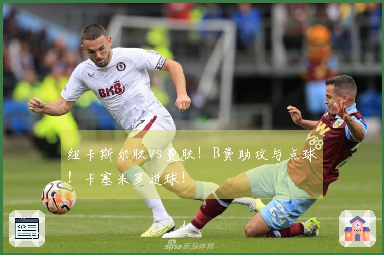 纽卡斯尔联vs曼联！B费助攻与点球！卡塞米罗进球！