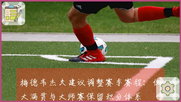 梅德韦杰夫建议调整赛季赛程：仅大满贯与大师赛保留积分体系