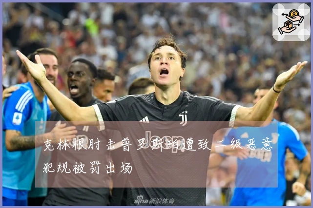 克林根肘击普罗斯珀遭致二级恶意犯规被罚出场