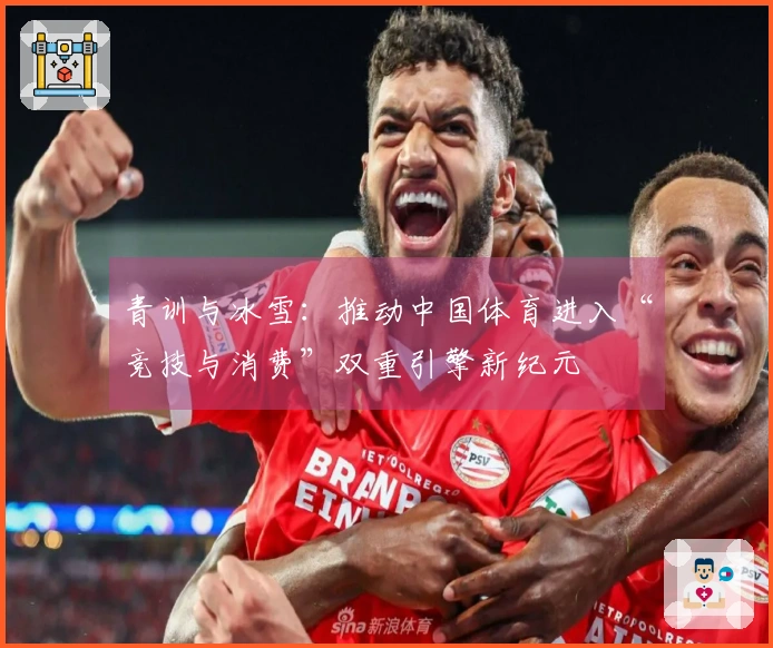 青训与冰雪：推动中国体育进入“竞技与消费”双重引擎新纪元