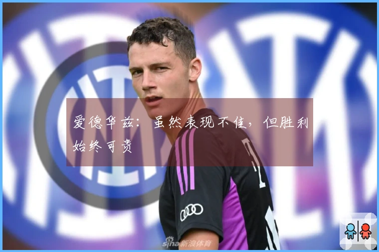 爱德华兹：虽然表现不佳，但胜利始终可贵